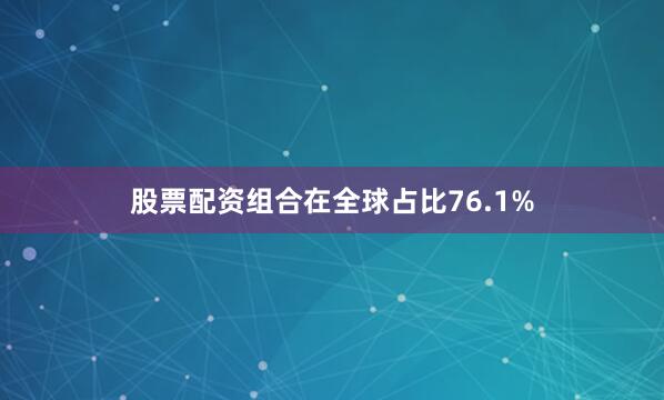 股票配资组合在全球占比76.1%